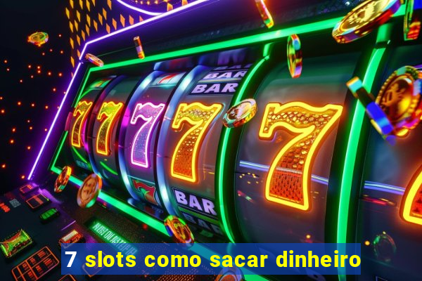 7 slots como sacar dinheiro